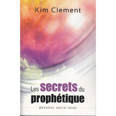 Les secrets du prophétique - Kim Clement